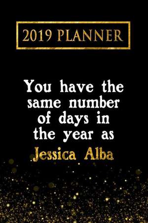 2019 Planner: You Have the Same Number of Days in the Year as Jessica Alba: Jessica Alba 2019 Planner de Daring Diaries