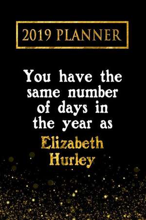 2019 Planner: You Have the Same Number of Days in the Year as Elizabeth Hurley: Elizabeth Hurley 2019 Planner de Daring Diaries