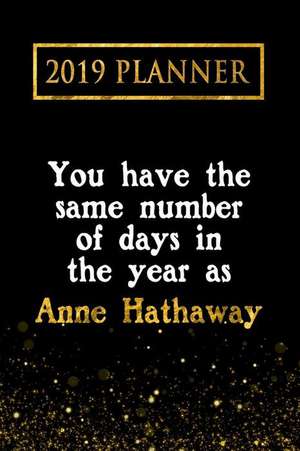 2019 Planner: You Have the Same Number of Days in the Year as Anne Hathaway: Anne Hathaway 2019 Planner de Daring Diaries