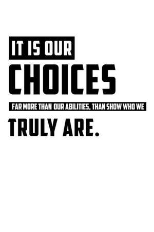 It Is Our Choices Far More Than Our Abilities Than Show Who We Truly Are: Motivational Notebook (110 Pages, Lined, 6 X 9) de Inspiring Notebooks