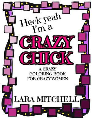 Crazy Chick: A Crazy Coloring Book for Crazy Women de Lara Mitchell