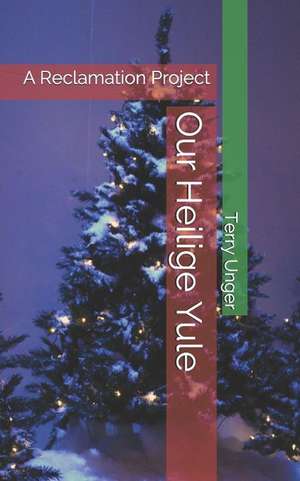 Our Heilige Yule: A Reclamation Project de Terry Unger