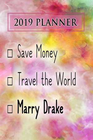 2019 Planner: Save Money, Travel the World, Marry Drake: Drake 2019 Planner de Dainty Diaries