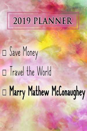 2019 Planner: Save Money, Travel the World, Marry Mathew McConaughey: Mathew McConaughey 2019 Planner de Dainty Diaries