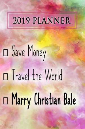 2019 Planner: Save Money, Travel the World, Marry Christian Bale: Christian Bale 2019 Planner de Dainty Diaries