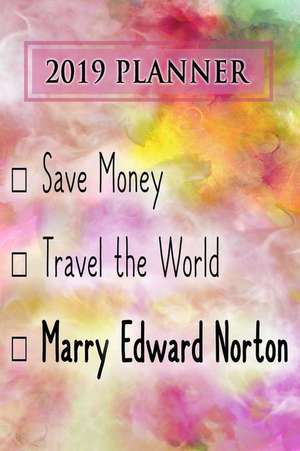 2019 Planner: Save Money, Travel the World, Marry Edward Norton: Edward Norton 2019 Planner de Dainty Diaries