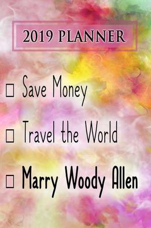 2019 Planner: Save Money, Travel the World, Marry Woody Allen: Woody Allen 2019 Planner de Dainty Diaries