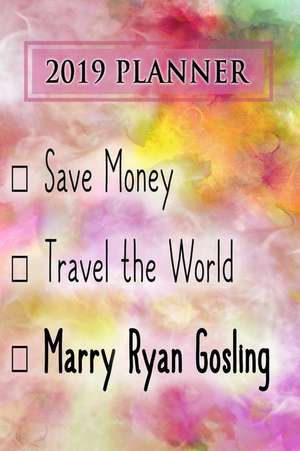 2019 Planner: Save Money, Travel the World, Marry Ryan Gosling: Ryan Gosling 2019 Planner de Dainty Diaries