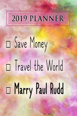 2019 Planner: Save Money, Travel the World, Marry Paul Rudd: Paul Rudd 2019 Planner de Dainty Diaries