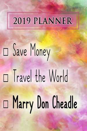 2019 Planner: Save Money, Travel the World, Marry Don Cheadle: Don Cheadle 2019 Planner de Dainty Diaries