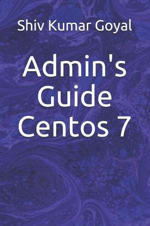 Admin's Guide Centos 7 de Shiv Kumar Goyal