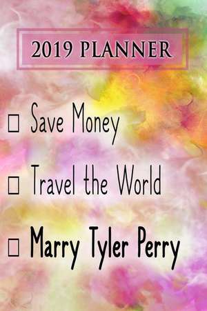 2019 Planner: Save Money, Travel the World, Marry Tyler Perry: Tyler Perry 2019 Planner de Dainty Diaries