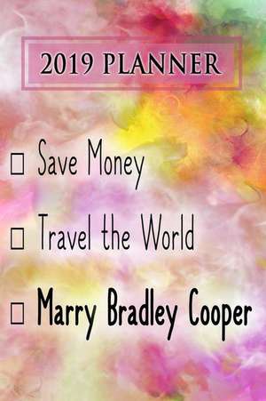 2019 Planner: Save Money, Travel the World, Marry Bradley Cooper: Bradley Cooper 2019 Planner de Dainty Diaries