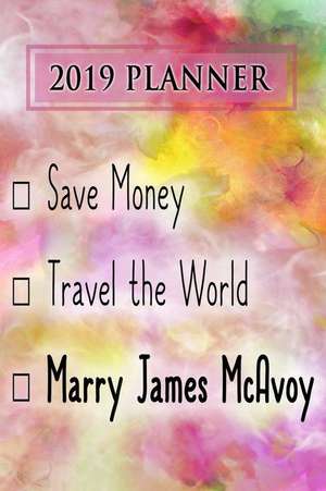 2019 Planner: Save Money, Travel the World, Marry James McAvoy: James McAvoy 2019 Planner de Dainty Diaries