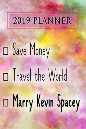 2019 Planner: Save Money, Travel the World, Marry Kevin Spacey: Kevin Spacey 2019 Planner de Dainty Diaries