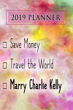 2019 Planner: Save Money, Travel the World, Marry Charlie Kelly: Charlie Kelly 2019 Planner de Dainty Diaries