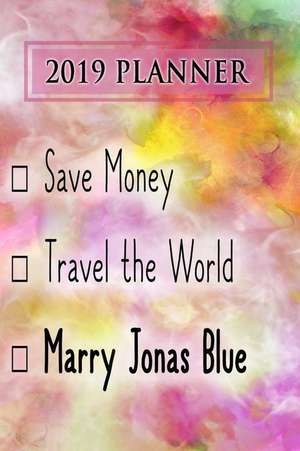 2019 Planner: Save Money, Travel the World, Marry Jonas Blue: Jonas Blue 2019 Planner de Dainty Diaries