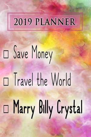 2019 Planner: Save Money, Travel the World, Marry Billy Crystal: Billy Crystal 2019 Planner de Dainty Diaries