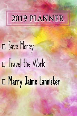 2019 Planner: Save Money, Travel the World, Marry Jaime Lannister: Jaime Lannister 2019 Planner de Dainty Diaries