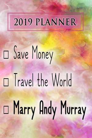 2019 Planner: Save Money, Travel the World, Marry Andy Murray: Andy Murray 2019 Planner de Dainty Diaries