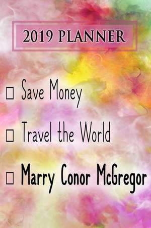 2019 Planner: Save Money, Travel the World, Marry Conor McGregor: Conor McGregor 2019 Planner de Dainty Diaries