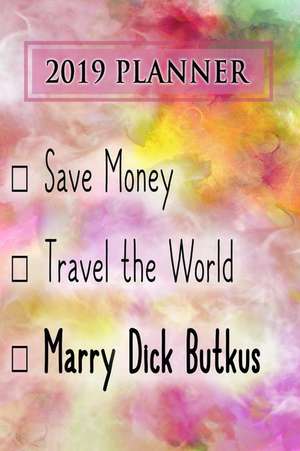 2019 Planner: Save Money, Travel the World, Marry Dick Butkus: Dick Butkus 2019 Planner de Dainty Diaries