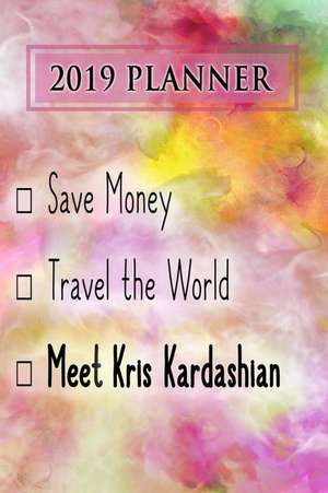 2019 Planner: Save Money, Travel the World, Meet Kris Kardashian: Kris Kardashian 2019 Planner de Dainty Diaries