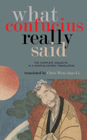 What Confucius Really Said de Chris Wen-Chao Li