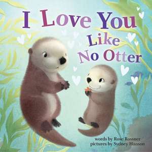 I Love You Like No Otter de Rose Rossner