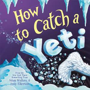 How to Catch a Yeti de Adam Wallace