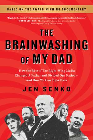 The Brainwashing of My Dad: How the Rise of the Right-Wing Media Changed a Father and Divided Our Nation—And How We Can Fight Back de Jen Senko