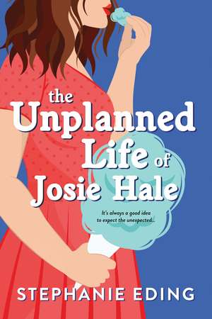 The Unplanned Life of Josie Hale de Stephanie Eding