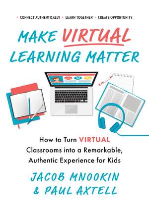 Make Virtual Learning Matter: How to Turn Virtual Classrooms into a Remarkable, Authentic Experience for Kids de Jacob Mnookin