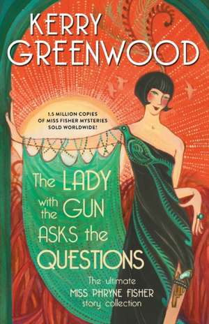 The Lady with the Gun Asks the Questions: The Ultimate Miss Phryne Fisher Story Collection de Kerry Greenwood