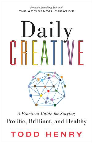 Daily Creative: A Practical Guide for Staying Prolific, Brilliant, and Healthy de Todd Henry