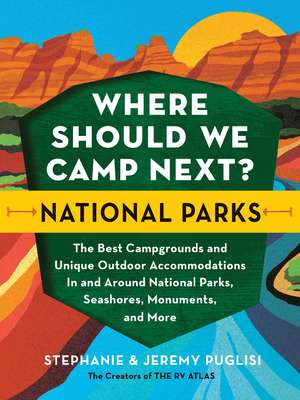 Where Should We Camp Next?: National Parks: The Best Campgrounds and Unique Outdoor Accommodations In and Around National Parks, Seashores, Monuments, and More de Stephanie Puglisi