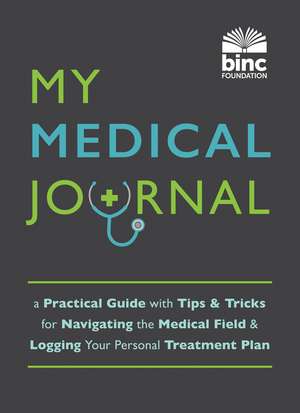 My Medical Journal: A Practical Guide with Tips and Tricks for Navigating the Medical Field and Logging Your Personal Treatment Plan de Book Industry Charitable Foundation (BINC)