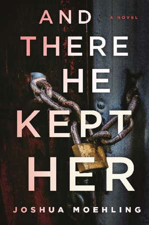 And There He Kept Her: A Novel de Joshua Moehling