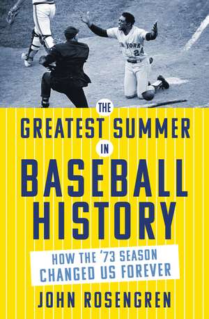 The Greatest Summer in Baseball History: How the ’73 Season Changed Us Forever de John Rosengren