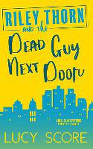 Riley Thorn and the Dead Guy Next Door de Lucy Score