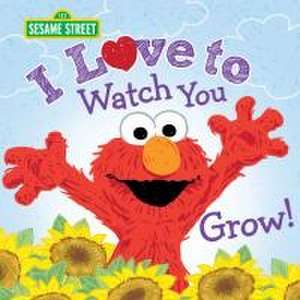 I Love to Watch You Grow! de Sesame Workshop