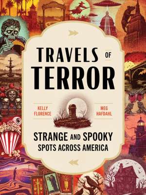 Travels of Terror: Strange and Spooky Spots Across America de Kelly Florence