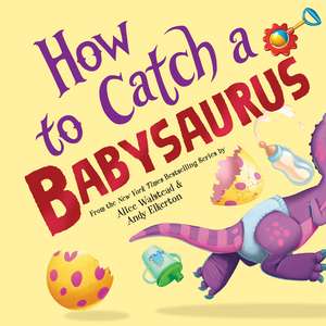 How to Catch a Babysaurus de Alice Walstead