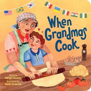 When Grandmas Cook: In the Kitchen with Grandmas, Nonnas, and Abuelas de Margot Mustich