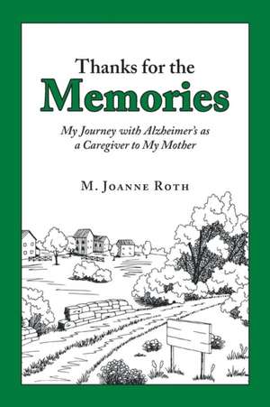 Thanks for the Memories: My Journey with Alzheimer's as a Caregiver to My Mother de M. Joanne Roth