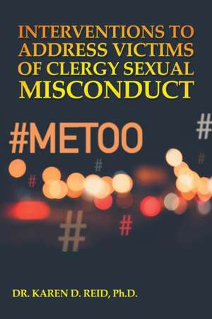 Interventions to Address Victims of Clergy Sexual Misconduct de Dr Karen D. Reid Ph. D.