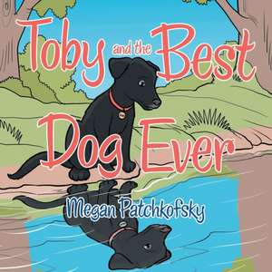 Toby and the Best Dog Ever de Megan Patchkofsky