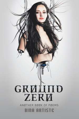 Ground Zero: Another Book of Poems de Bina Artiste