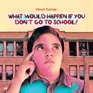 What Would Happen If You Don't Go to School? de Vinod Kumar