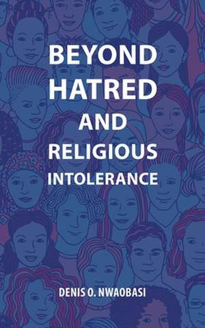 Beyond Hatred and Religious Intolerance de Denis O. Nwaobasi